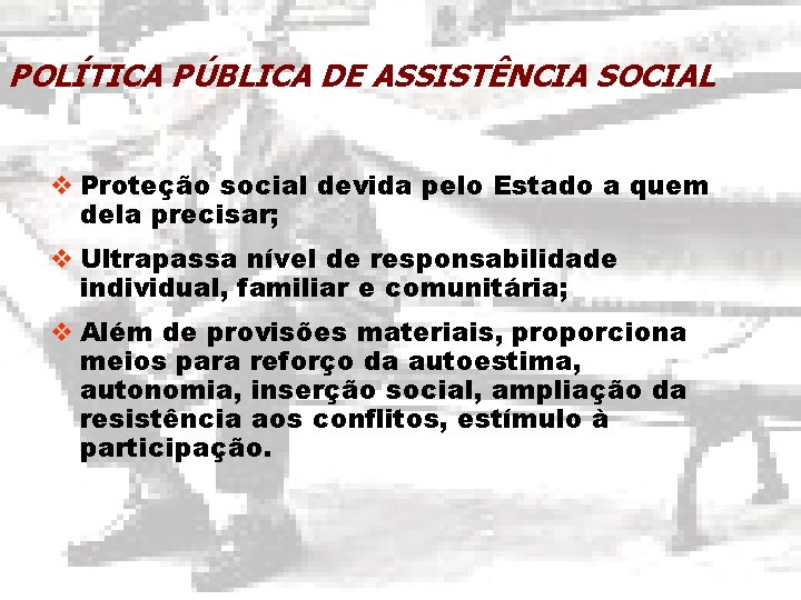 POLÍTICA PÚBLICA DE ASSISTÊNCIA SOCIAL v Proteção social devida pelo Estado a quem dela