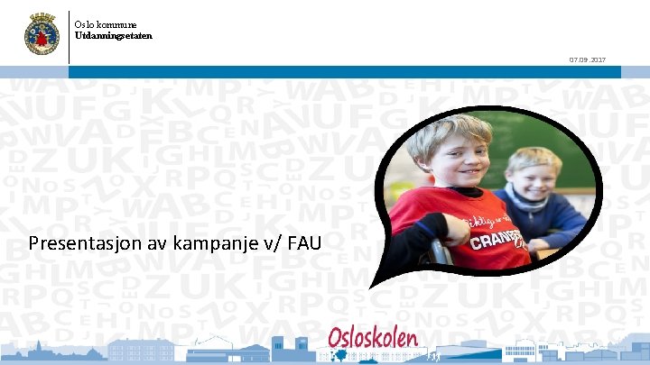 Oslo kommune Utdanningsetaten 07. 09. 2017 Presentasjon av kampanje v/ FAU 
