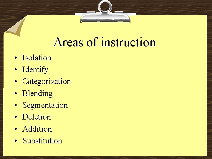 Areas of instruction • • Isolation Identify Categorization Blending Segmentation Deletion Addition Substitution 