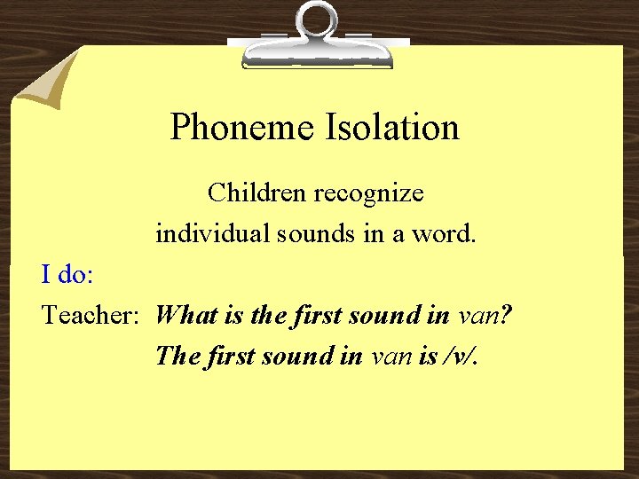 Phoneme Isolation Children recognize individual sounds in a word. I do: Teacher: What is