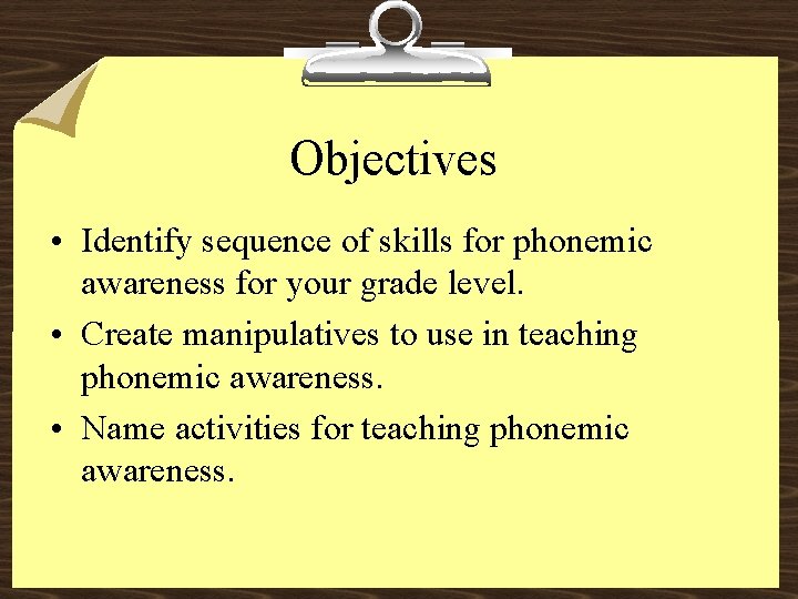 Objectives • Identify sequence of skills for phonemic awareness for your grade level. •