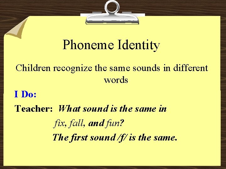 Phoneme Identity Children recognize the same sounds in different words I Do: Teacher: What