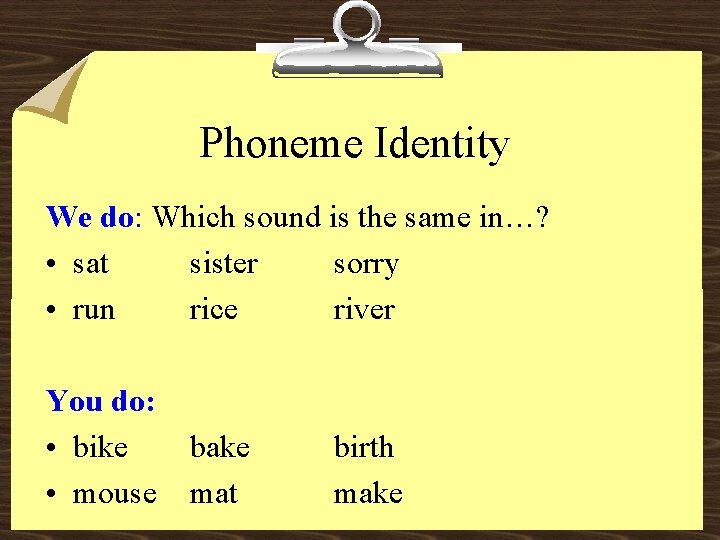 Phoneme Identity We do: Which sound is the same in…? • sat sister sorry