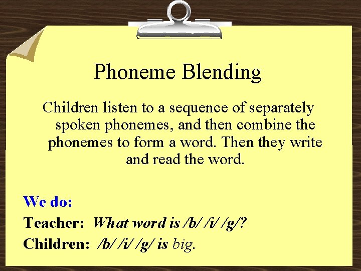 Phoneme Blending Children listen to a sequence of separately spoken phonemes, and then combine