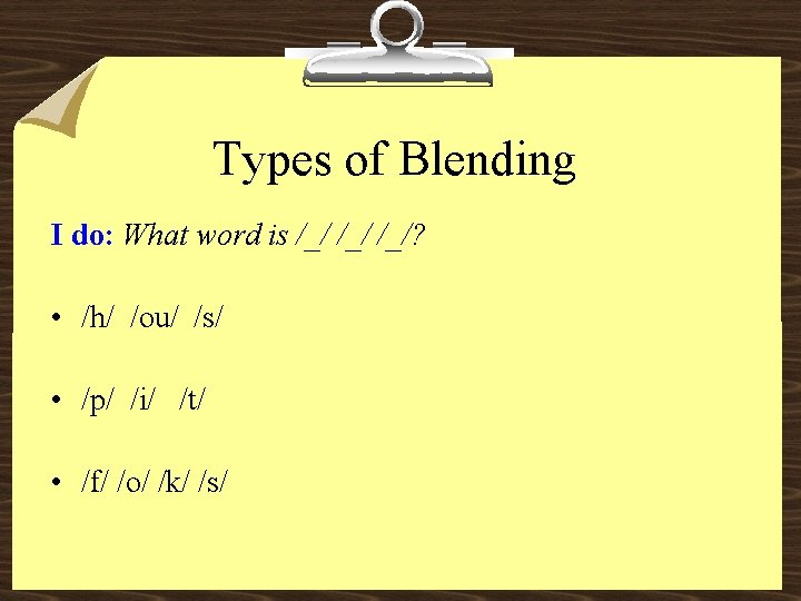 Types of Blending I do: What word is /_/ /_/? • /h/ /ou/ /s/