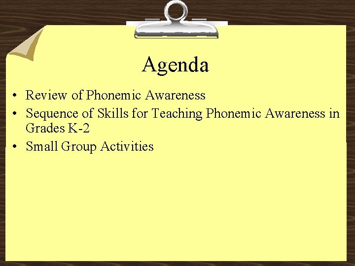 Agenda • Review of Phonemic Awareness • Sequence of Skills for Teaching Phonemic Awareness