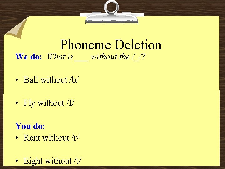 Phoneme Deletion We do: What is ___ without the /_/? • Ball without /b/