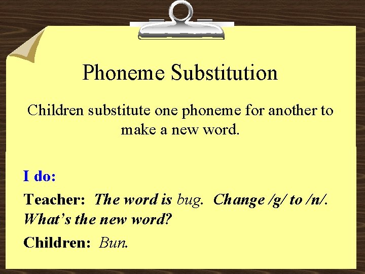 Phoneme Substitution Children substitute one phoneme for another to make a new word. I