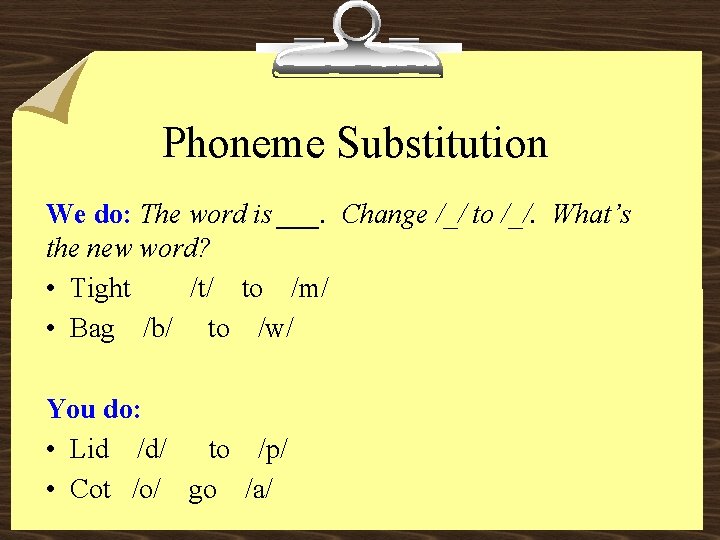 Phoneme Substitution We do: The word is ___. Change /_/ to /_/. What’s the