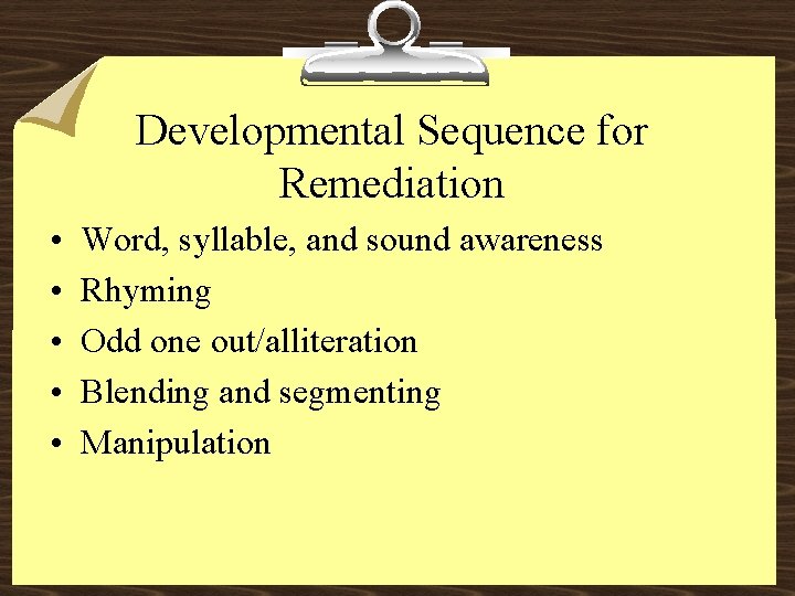 Developmental Sequence for Remediation • • • Word, syllable, and sound awareness Rhyming Odd
