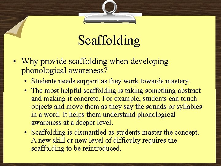 Scaffolding • Why provide scaffolding when developing phonological awareness? • Students needs support as