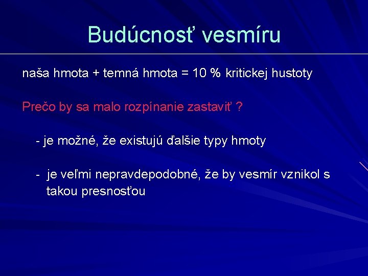 Budúcnosť vesmíru naša hmota + temná hmota = 10 % kritickej hustoty Prečo by