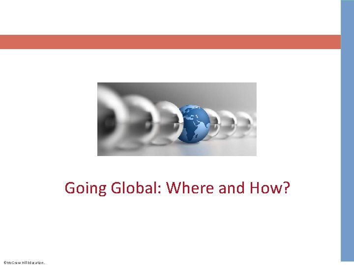 Going Global: Where and How? ©Mc. Graw-Hill Education. 