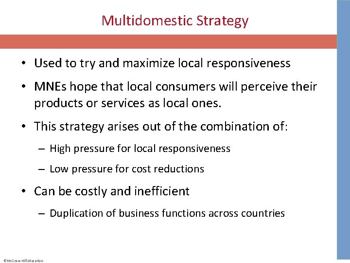 Multidomestic Strategy • Used to try and maximize local responsiveness • MNEs hope that