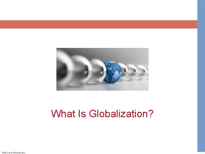 What Is Globalization? ©Mc. Graw-Hill Education. 