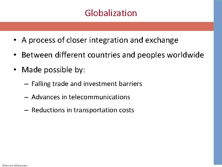 Globalization • A process of closer integration and exchange • Between different countries and