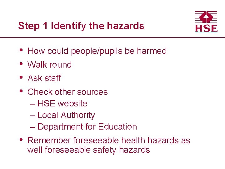 Step 1 Identify the hazards • • How could people/pupils be harmed • Remember