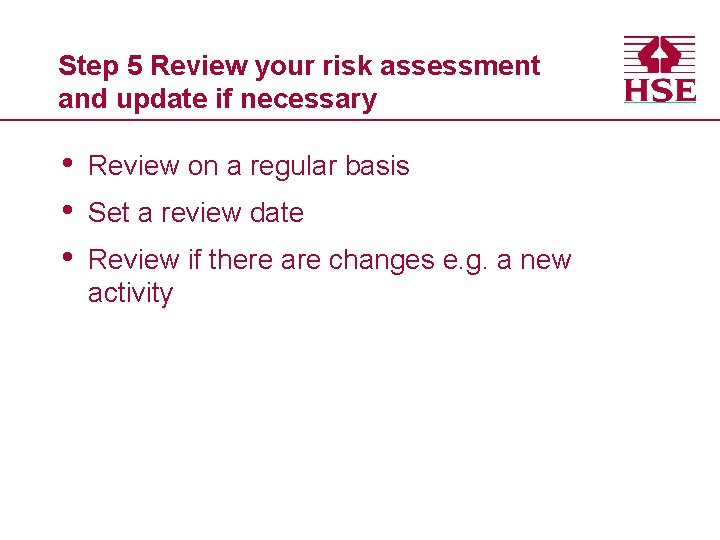 Step 5 Review your risk assessment and update if necessary • • • Review