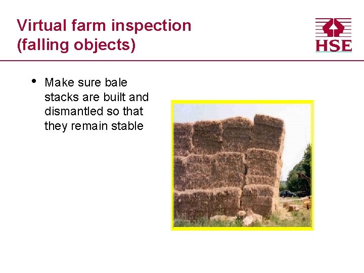 Virtual farm inspection (falling objects) • Make sure bale stacks are built and dismantled