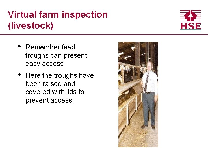 Virtual farm inspection (livestock) • Remember feed troughs can present easy access • Here