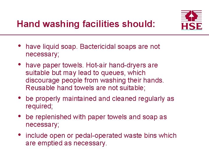 Hand washing facilities should: • have liquid soap. Bactericidal soaps are not necessary; •