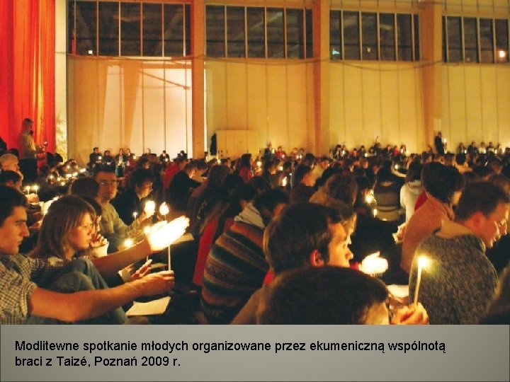 Modlitewne spotkanie młodych organizowane przez ekumeniczną wspólnotą braci z Taizé, Poznań 2009 r. 