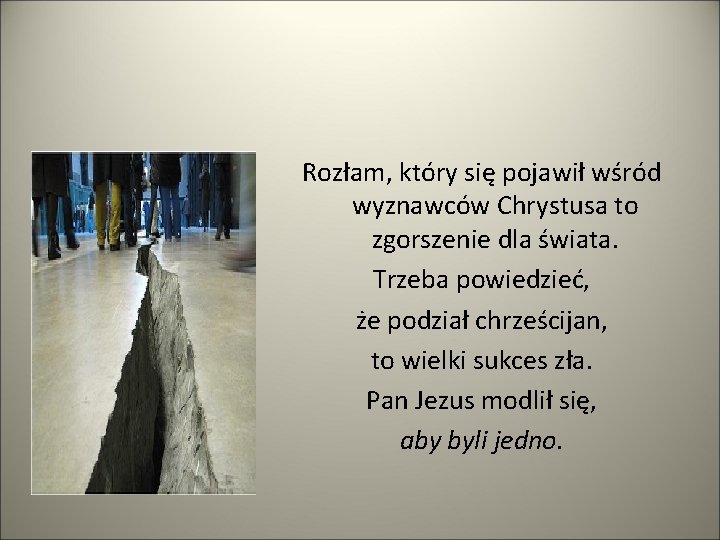 Rozłam, który się pojawił wśród wyznawców Chrystusa to zgorszenie dla świata. Trzeba powiedzieć, że