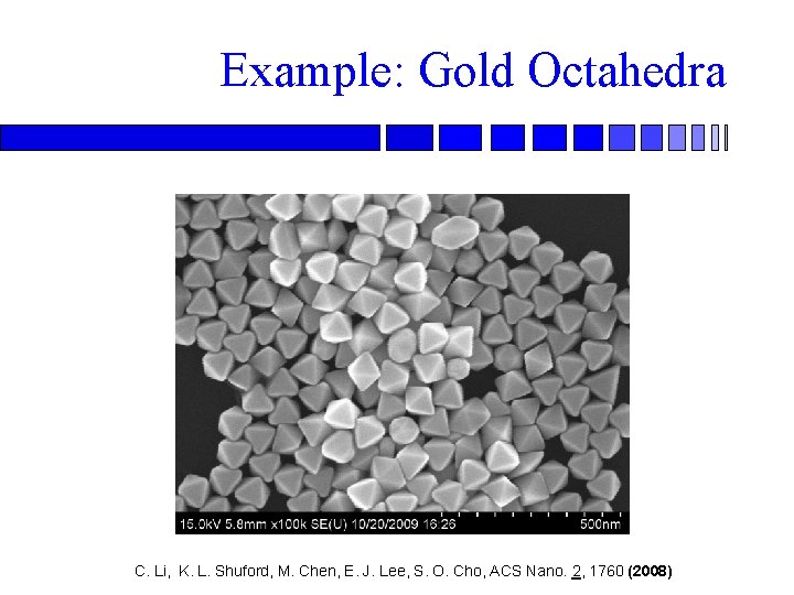 Example: Gold Octahedra C. Li, K. L. Shuford, M. Chen, E. J. Lee, S.