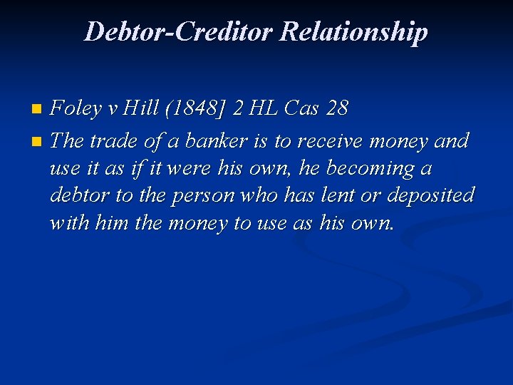 Debtor-Creditor Relationship Foley v Hill (1848] 2 HL Cas 28 n The trade of