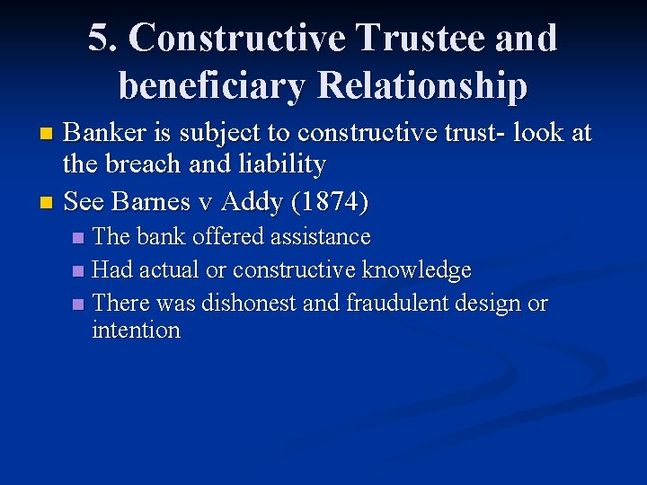 5. Constructive Trustee and beneficiary Relationship Banker is subject to constructive trust- look at