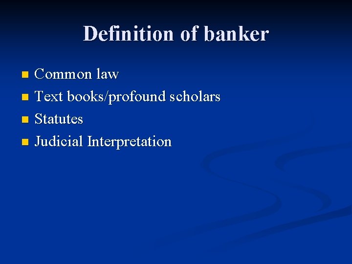 Definition of banker Common law n Text books/profound scholars n Statutes n Judicial Interpretation