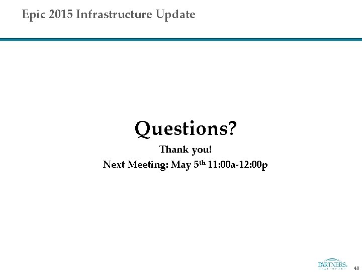 Epic 2015 Infrastructure Update Questions? Thank you! Next Meeting: May 5 th 11: 00