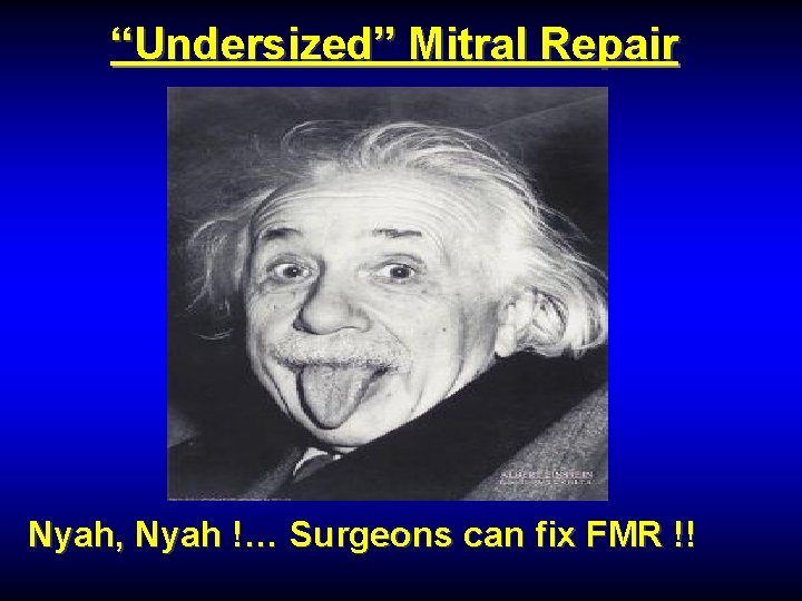 “Undersized” Mitral Repair Nyah, Nyah !… Surgeons can fix FMR !! 