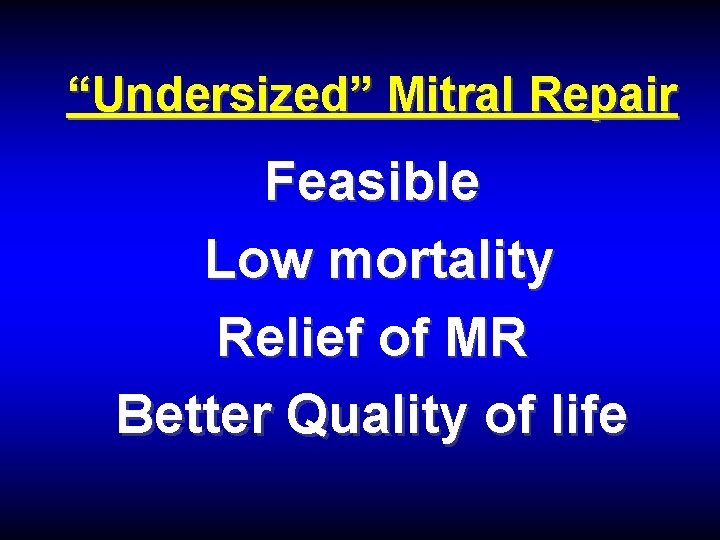 “Undersized” Mitral Repair Feasible Low mortality Relief of MR Better Quality of life 