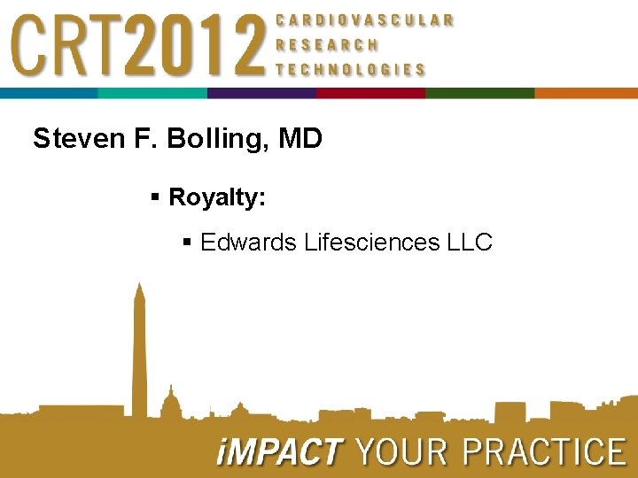 Steven F. Bolling, MD § Royalty: § Edwards Lifesciences LLC 