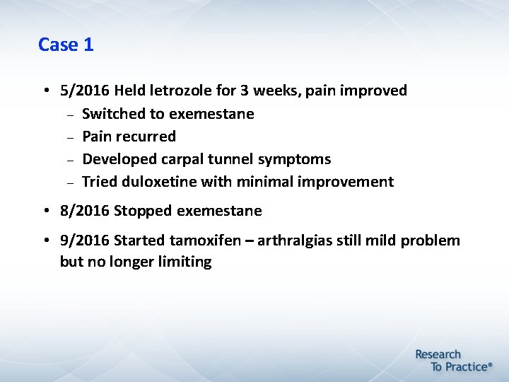 Case 1 • 5/2016 Held letrozole for 3 weeks, pain improved Switched to exemestane Case 1 • 5/2016 Held letrozole for 3 weeks, pain improved Switched to exemestane