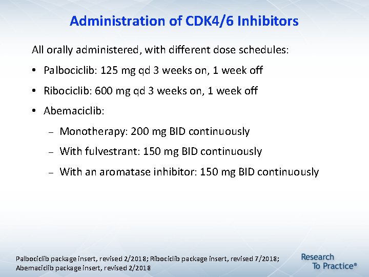 Administration of CDK 4/6 Inhibitors All orally administered, with different dose schedules: • Palbociclib: Administration of CDK 4/6 Inhibitors All orally administered, with different dose schedules: • Palbociclib:
