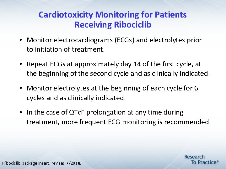 Cardiotoxicity Monitoring for Patients Receiving Ribociclib • Monitor electrocardiograms (ECGs) and electrolytes prior to Cardiotoxicity Monitoring for Patients Receiving Ribociclib • Monitor electrocardiograms (ECGs) and electrolytes prior to