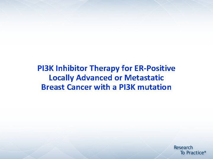 PI 3 K Inhibitor Therapy for ER-Positive Locally Advanced or Metastatic Breast Cancer with PI 3 K Inhibitor Therapy for ER-Positive Locally Advanced or Metastatic Breast Cancer with