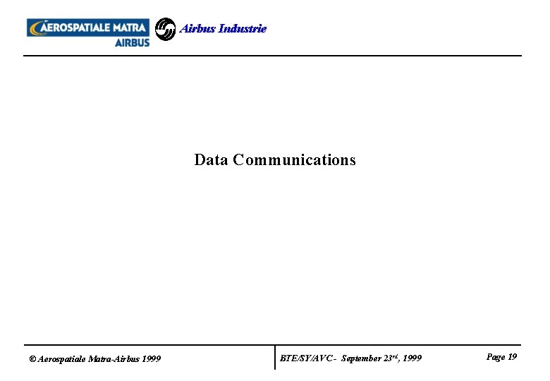 Airbus Industrie Data Communications © Aerospatiale Matra-Airbus 1999 BTE/SY/AVC - September 23 rd, 1999