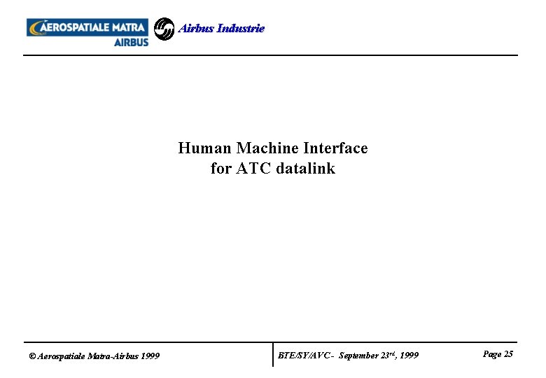 Airbus Industrie Human Machine Interface for ATC datalink © Aerospatiale Matra-Airbus 1999 BTE/SY/AVC -