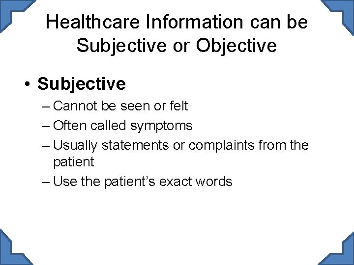Healthcare Information can be Subjective or Objective • Subjective – Cannot be seen or