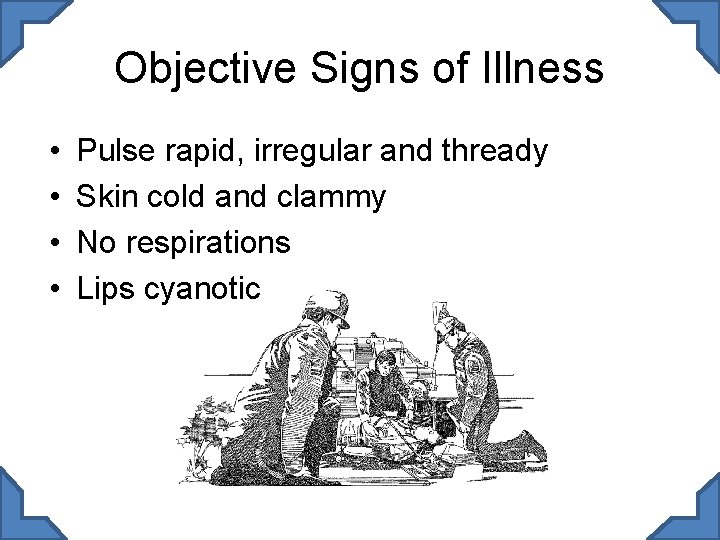 Objective Signs of Illness • • Pulse rapid, irregular and thready Skin cold and