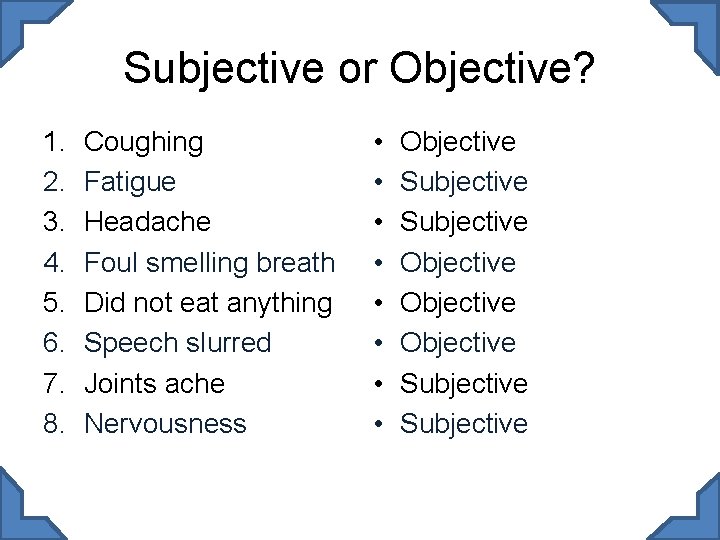 Subjective or Objective? 1. 2. 3. 4. 5. 6. 7. 8. Coughing Fatigue Headache