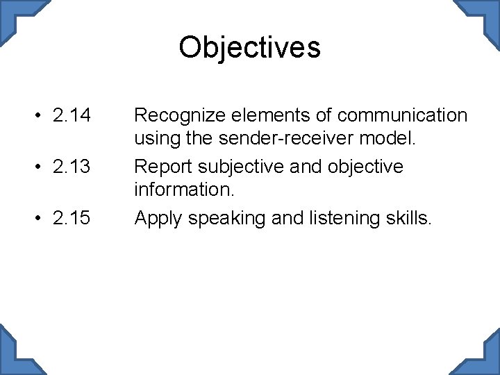 Objectives • 2. 14 • 2. 13 • 2. 15 Recognize elements of communication