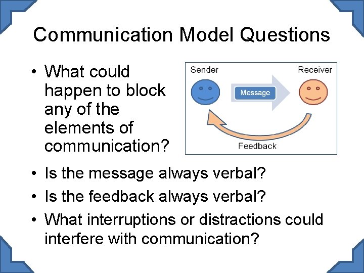 Communication Model Questions • What could happen to block any of the elements of