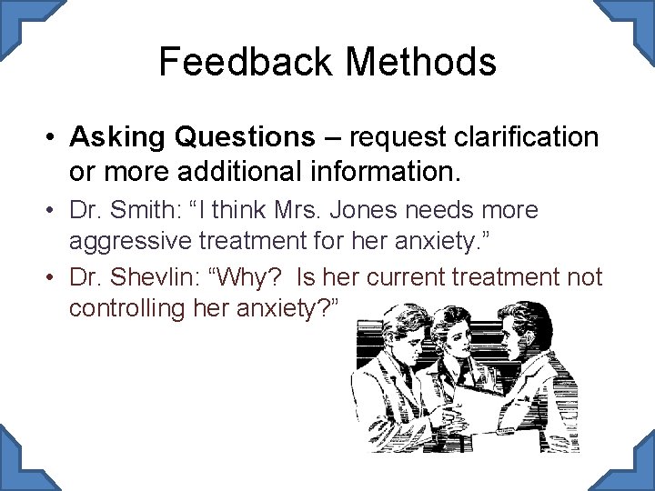 Feedback Methods • Asking Questions – request clarification or more additional information. • Dr.