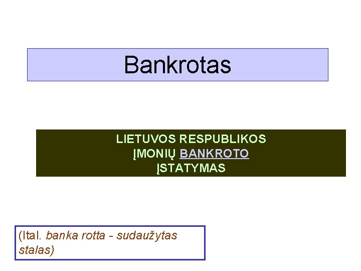 Bankrotas LIETUVOS RESPUBLIKOS ĮMONIŲ BANKROTO ĮSTATYMAS (Ital. banka rotta - sudaužytas stalas) 