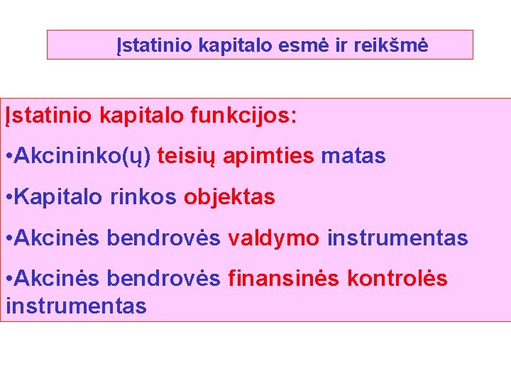 Įstatinio kapitalo esmė ir reikšmė Įstatinio kapitalo funkcijos: • Akcininko(ų) teisių apimties matas •