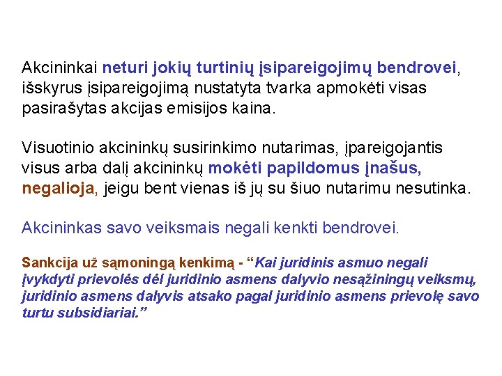 Akcininkai neturi jokių turtinių įsipareigojimų bendrovei, išskyrus įsipareigojimą nustatyta tvarka apmokėti visas pasirašytas akcijas